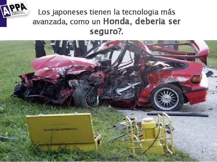 Los japoneses tienen la tecnologia más avanzada, como un Honda, deberia ser seguro? .