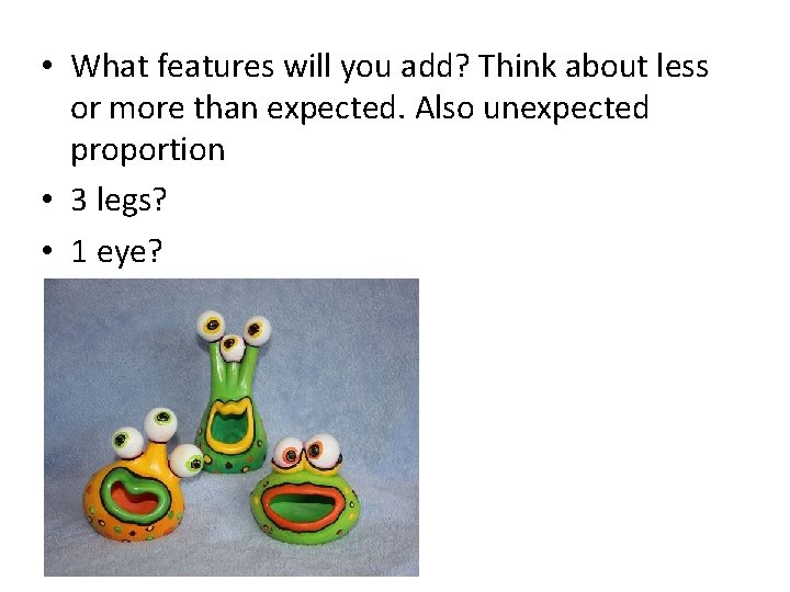 • What features will you add? Think about less or more than expected.
