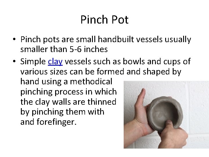 Pinch Pot • Pinch pots are small handbuilt vessels usually smaller than 5 -6