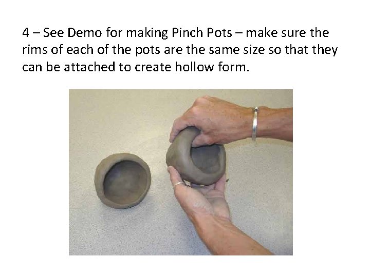 4 – See Demo for making Pinch Pots – make sure the rims of