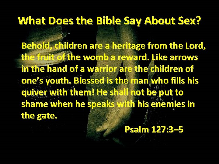 What Does the Bible Say About Sex? Behold, children are a heritage from the