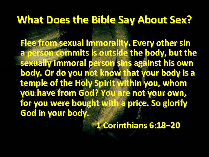 What Does the Bible Say About Sex? Flee from sexual immorality. Every other sin