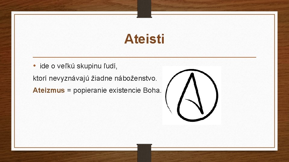 Ateisti • ide o veľkú skupinu ľudí, ktorí nevyznávajú žiadne náboženstvo. Ateizmus = popieranie