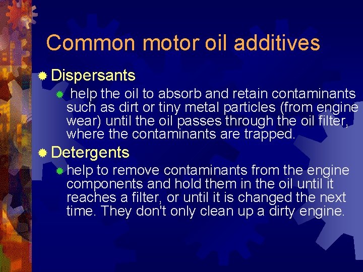 Common motor oil additives ® Dispersants ® help the oil to absorb and retain