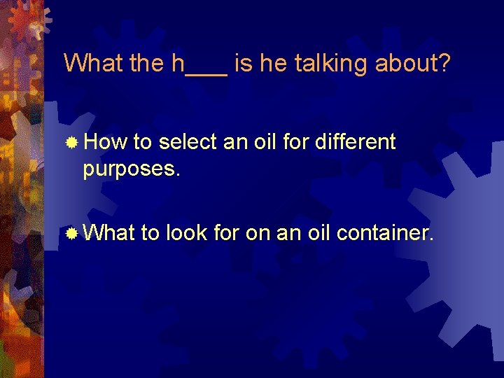 What the h___ is he talking about? ® How to select an oil for