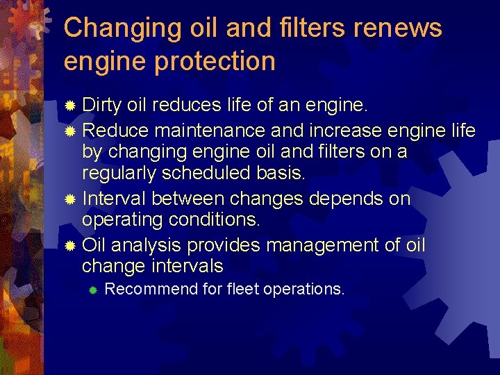 Changing oil and filters renews engine protection ® Dirty oil reduces life of an