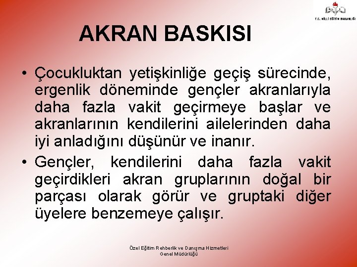 AKRAN BASKISI • Çocukluktan yetişkinliğe geçiş sürecinde, ergenlik döneminde gençler akranlarıyla daha fazla vakit