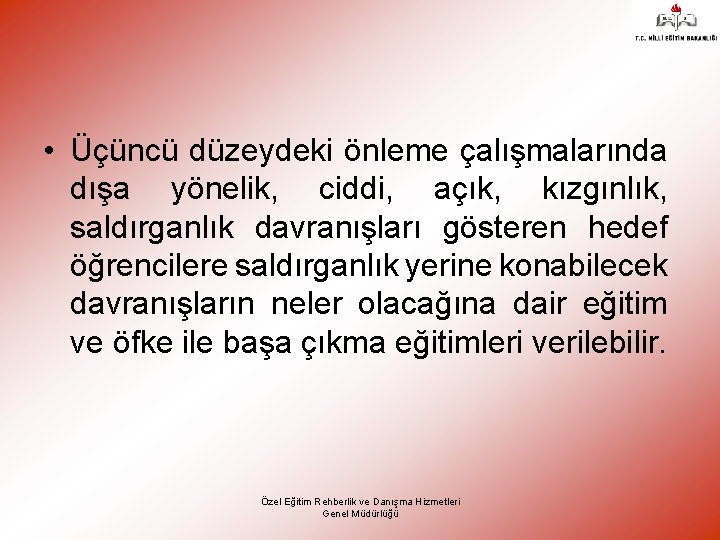  • Üçüncü düzeydeki önleme çalışmalarında dışa yönelik, ciddi, açık, kızgınlık, saldırganlık davranışları gösteren