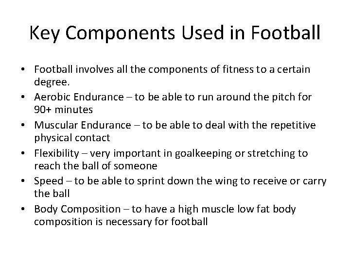 Key Components Used in Football • Football involves all the components of fitness to