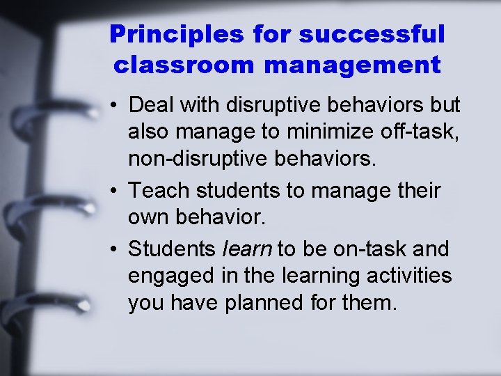 Principles for successful classroom management • Deal with disruptive behaviors but also manage to