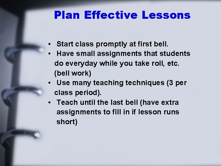 Plan Effective Lessons • Start class promptly at first bell. • Have small assignments