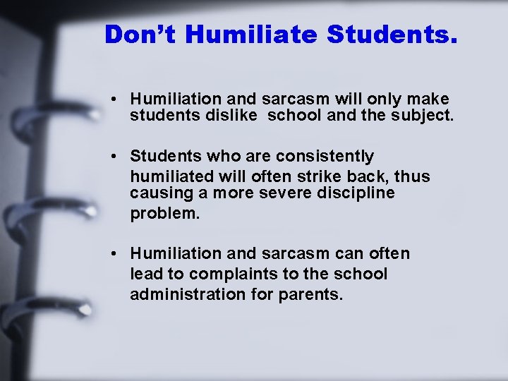 Don’t Humiliate Students. • Humiliation and sarcasm will only make students dislike school and