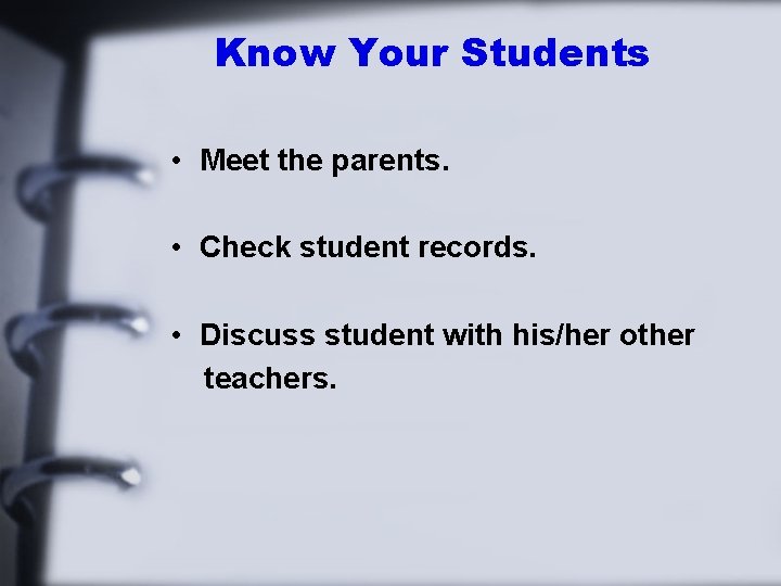 Know Your Students • Meet the parents. • Check student records. • Discuss student