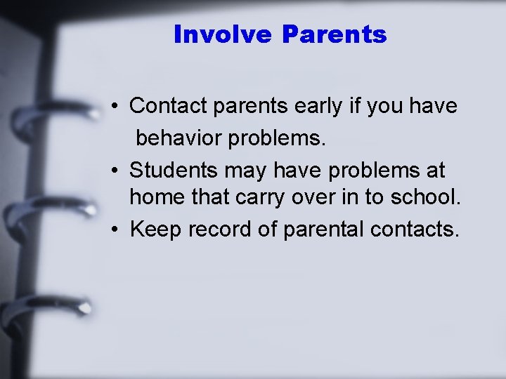 Involve Parents • Contact parents early if you have behavior problems. • Students may