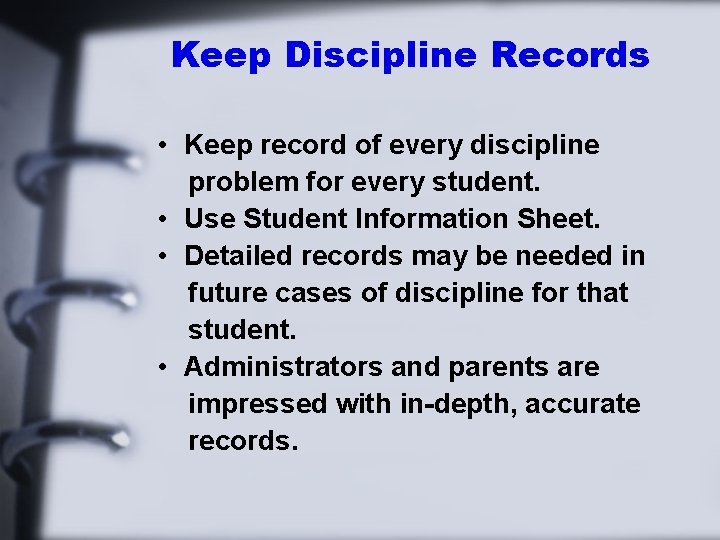 Keep Discipline Records • Keep record of every discipline problem for every student. •