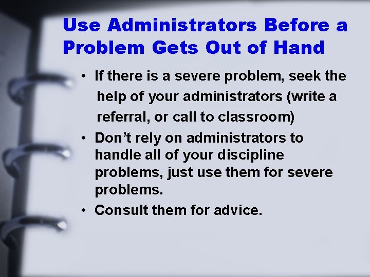 Use Administrators Before a Problem Gets Out of Hand • If there is a