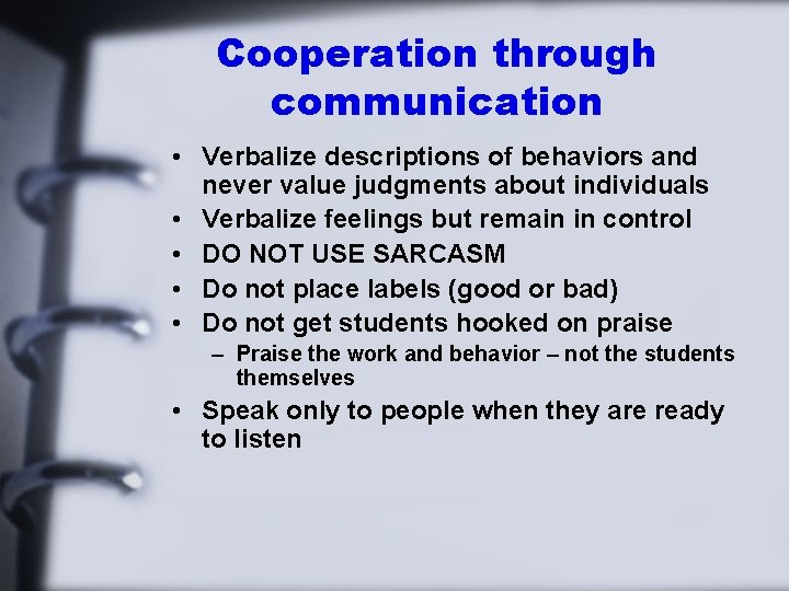 Cooperation through communication • Verbalize descriptions of behaviors and never value judgments about individuals