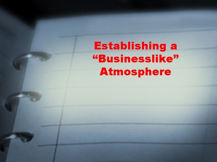 Establishing a “Businesslike” Atmosphere 