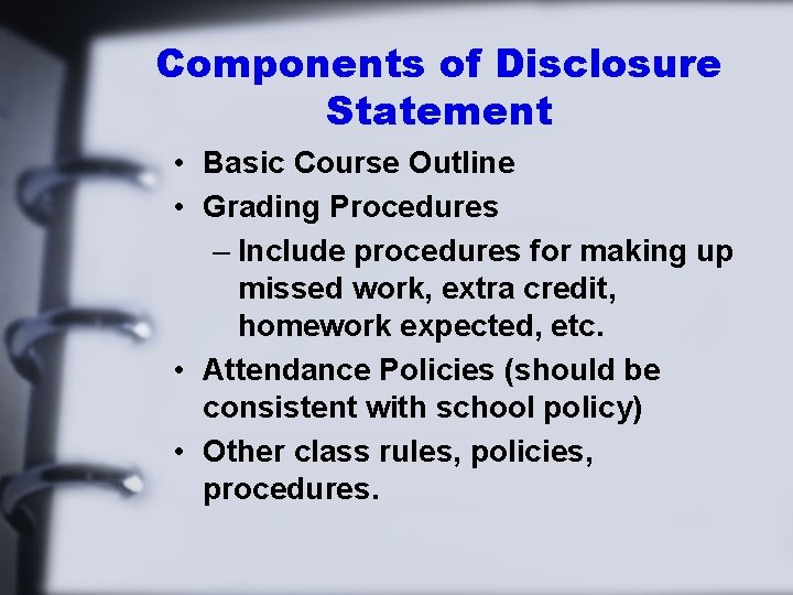 Components of Disclosure Statement • Basic Course Outline • Grading Procedures – Include procedures