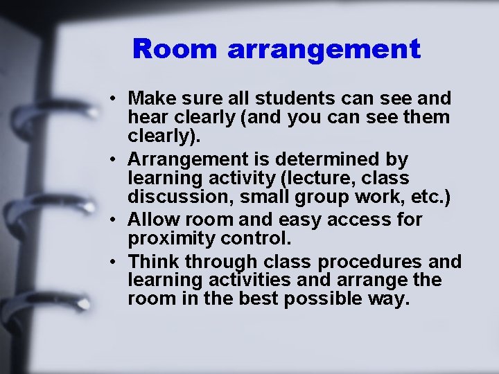 Room arrangement • Make sure all students can see and hear clearly (and you
