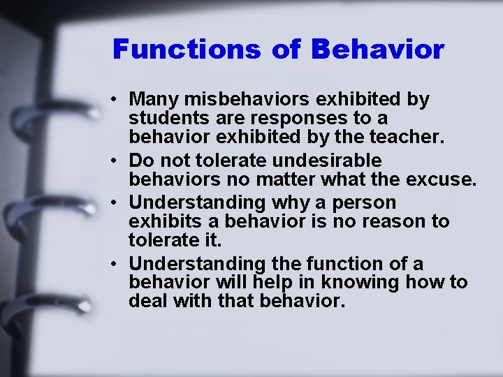 Functions of Behavior • Many misbehaviors exhibited by students are responses to a behavior