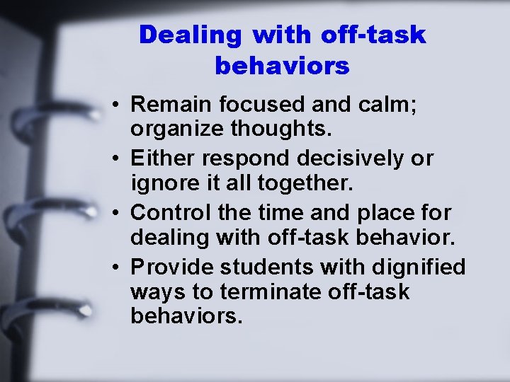 Dealing with off-task behaviors • Remain focused and calm; organize thoughts. • Either respond