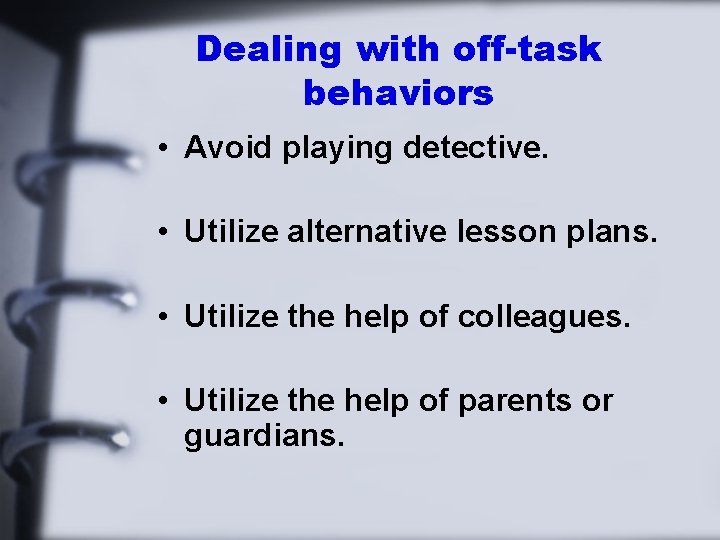 Dealing with off-task behaviors • Avoid playing detective. • Utilize alternative lesson plans. •