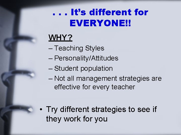 . . . It’s different for EVERYONE!! WHY? – Teaching Styles – Personality/Attitudes –