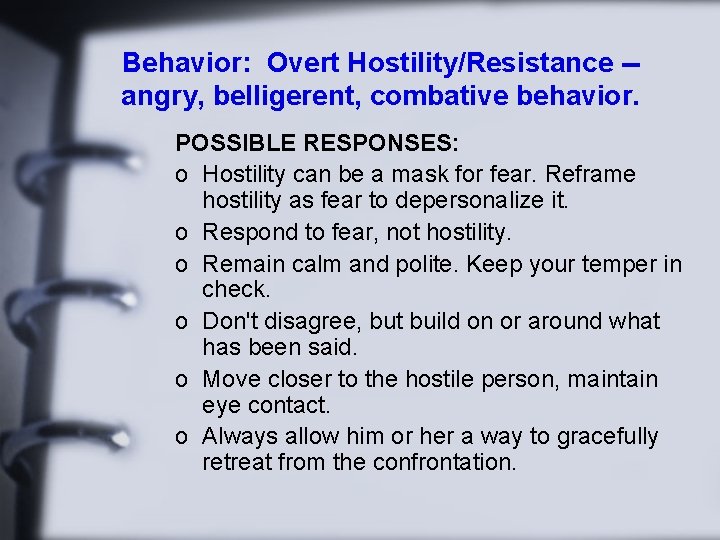 Behavior: Overt Hostility/Resistance -angry, belligerent, combative behavior. POSSIBLE RESPONSES: o Hostility can be a