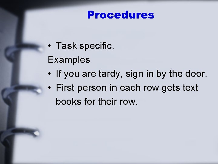 Procedures • Task specific. Examples • If you are tardy, sign in by the