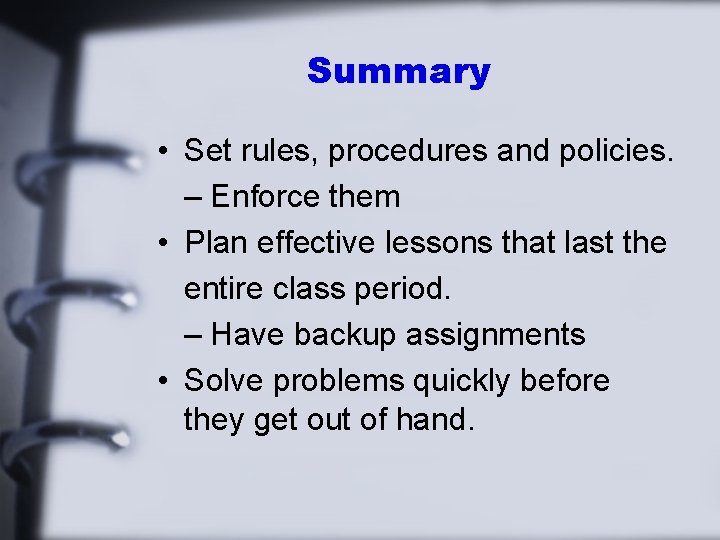 Summary • Set rules, procedures and policies. – Enforce them • Plan effective lessons
