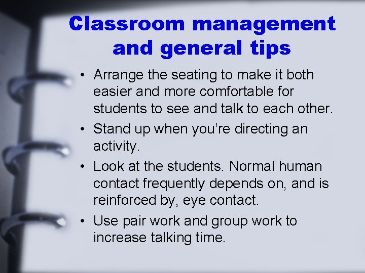 Classroom management and general tips • Arrange the seating to make it both easier