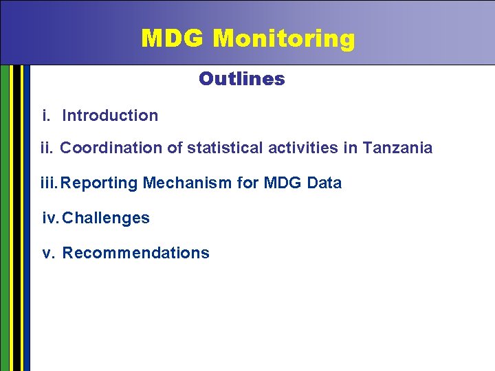 MDG Monitoring Outlines i. Introduction ii. Coordination of statistical activities in Tanzania iii. Reporting