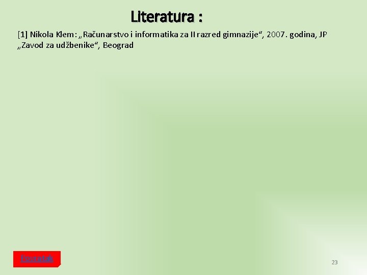 Literatura : [1] Nikola Klem: „Računarstvo i informatika za II razred gimnazije“, 2007. godina,