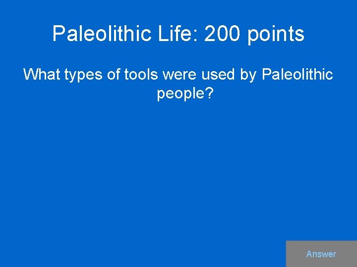 Paleolithic Life: 200 points What types of tools were used by Paleolithic people? Answer