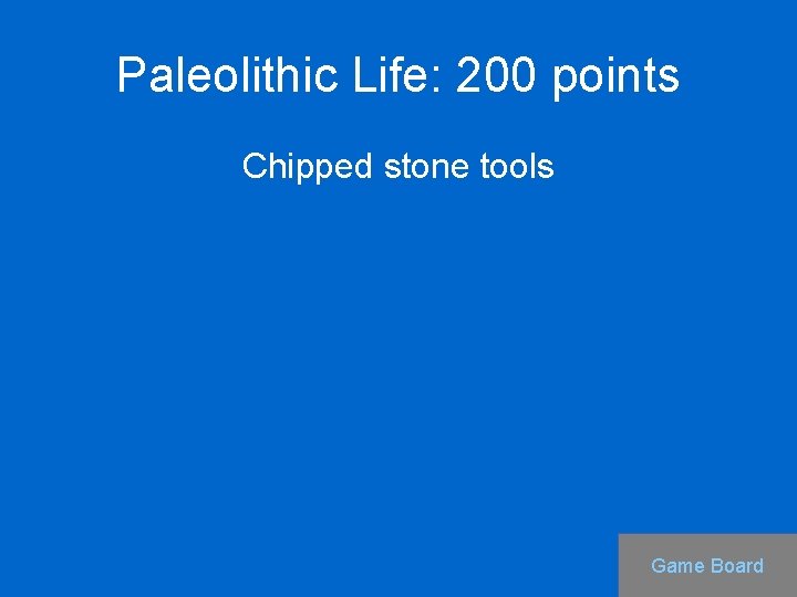 Paleolithic Life: 200 points Chipped stone tools Game Board 