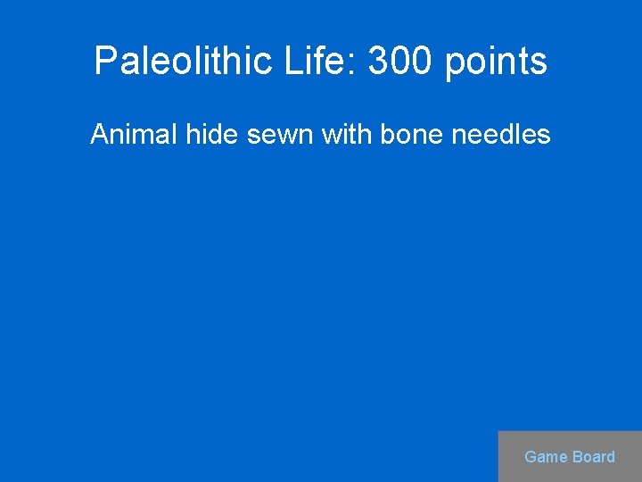 Paleolithic Life: 300 points Animal hide sewn with bone needles Game Board 