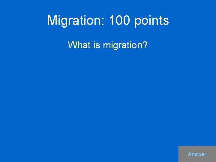 Migration: 100 points What is migration? Answer 