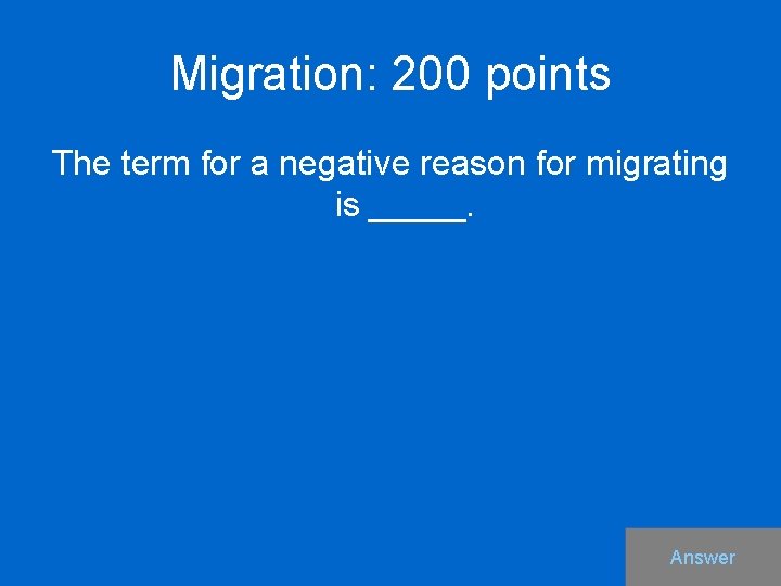 Migration: 200 points The term for a negative reason for migrating is _____. Answer