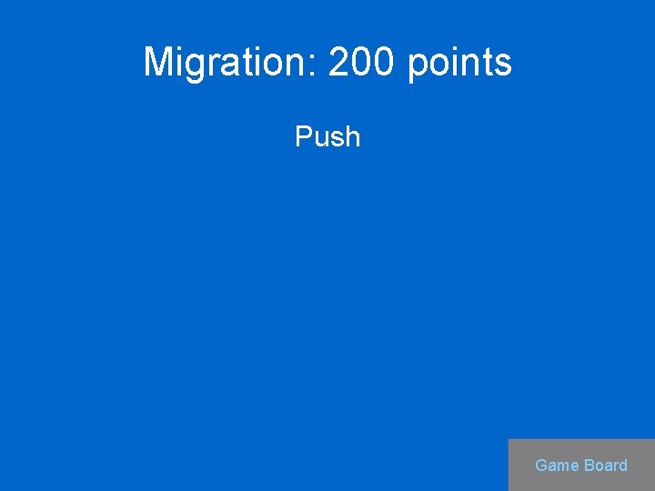 Migration: 200 points Push Game Board 