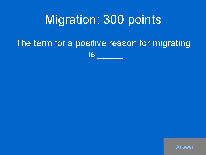 Migration: 300 points The term for a positive reason for migrating is _____. Answer