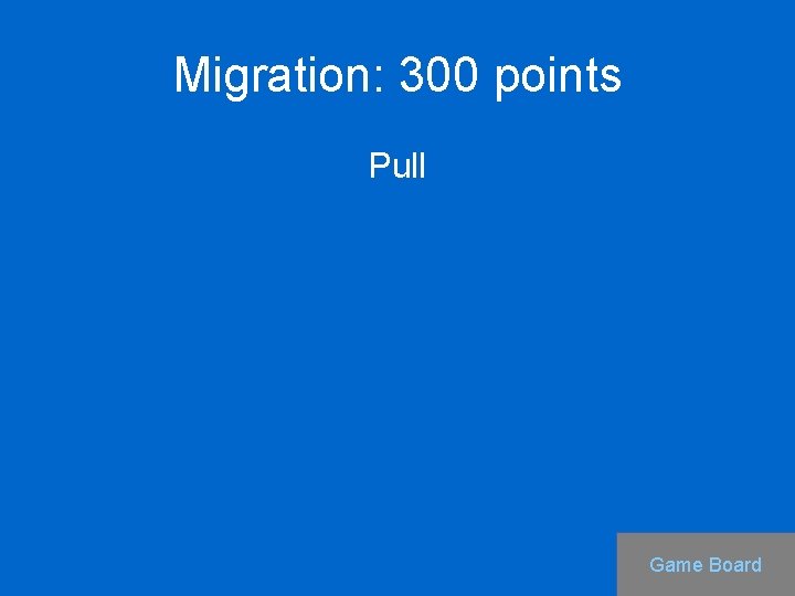 Migration: 300 points Pull Game Board 