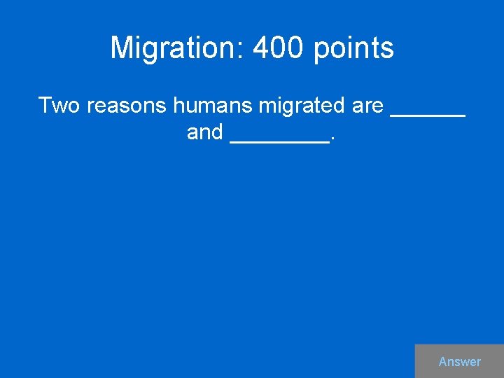 Migration: 400 points Two reasons humans migrated are ______ and ____. Answer 