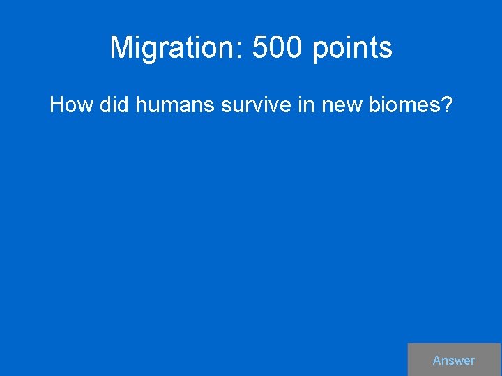 Migration: 500 points How did humans survive in new biomes? Answer 