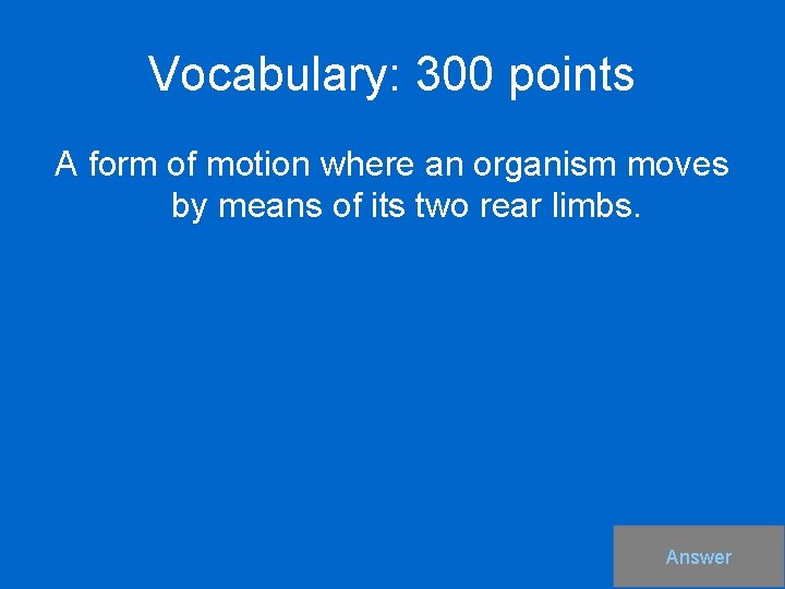 Vocabulary: 300 points A form of motion where an organism moves by means of