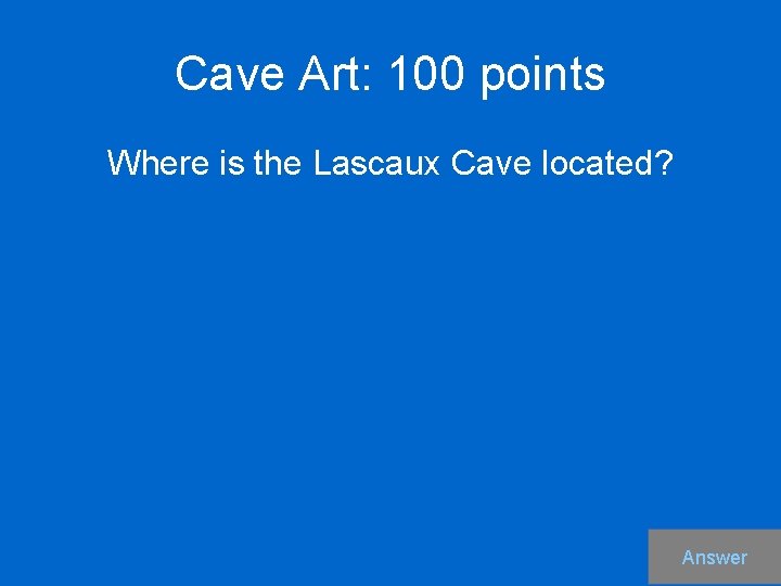 Cave Art: 100 points Where is the Lascaux Cave located? Answer 