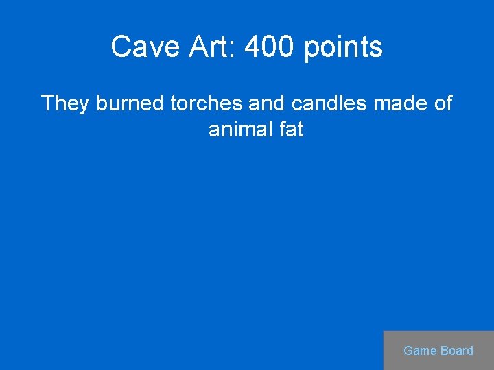 Cave Art: 400 points They burned torches and candles made of animal fat Game