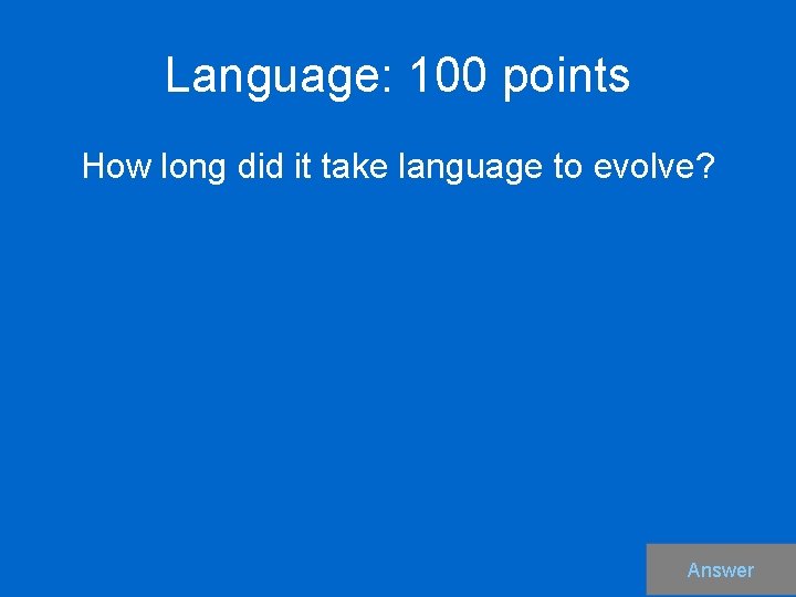 Language: 100 points How long did it take language to evolve? Answer 