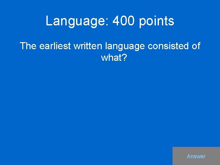 Language: 400 points The earliest written language consisted of what? Answer 