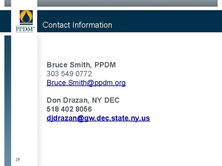 Contact Information Bruce Smith, PPDM 303 549 0772 Bruce. Smith@ppdm. org Don Drazan, NY